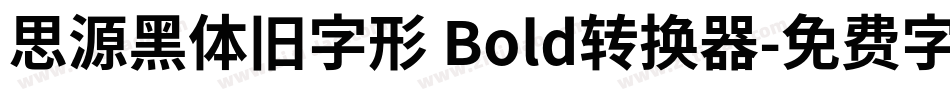 思源黑体旧字形 Bold转换器字体转换